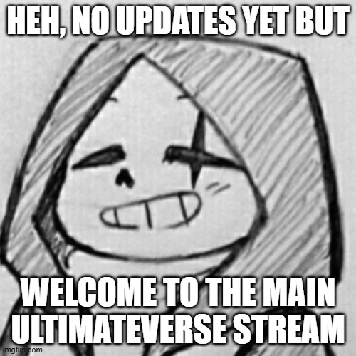 bruh | HEH, NO UPDATES YET BUT; WELCOME TO THE MAIN ULTIMATEVERSE STREAM | image tagged in epic sans relieved,bruh,ultimateverse | made w/ Imgflip meme maker