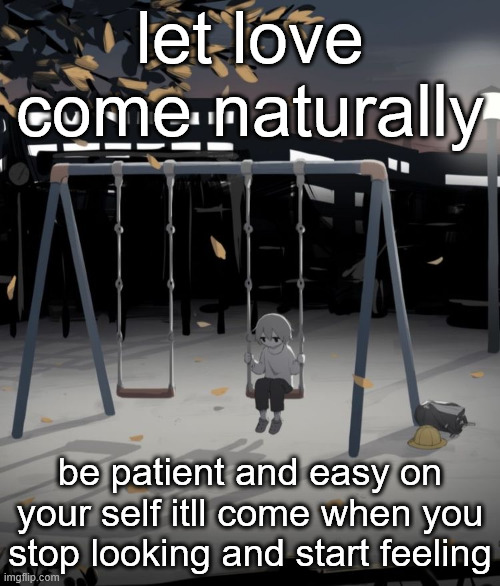 Avogado6 depression | let love come naturally; be patient and easy on your self itll come when you stop looking and start feeling | image tagged in avogado6 depression | made w/ Imgflip meme maker