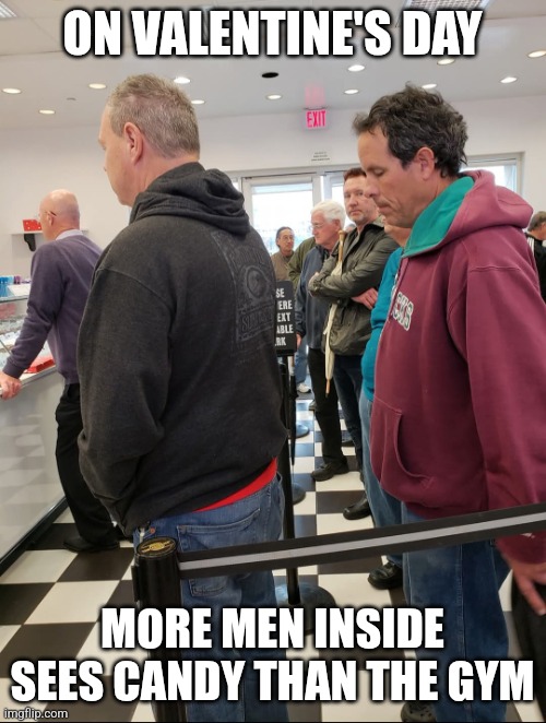 Valentine's Day Funny | ON VALENTINE'S DAY; MORE MEN INSIDE SEES CANDY THAN THE GYM | image tagged in valentine's day,funny meme,candy,chocolate | made w/ Imgflip meme maker