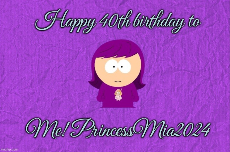 Happy 40th birthday To Me! | Happy 40th birthday to; Me! PrincessMia2024 | image tagged in generic purple background,happy birthday,south park,princess,deviantart,disney princess | made w/ Imgflip meme maker