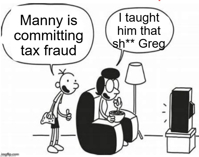 fax traud | Manny is committing tax fraud; I taught him that sh** Greg | image tagged in blank diary of a wimpy kid,tax fraud,shitpost,funny,memes,manny knew too much | made w/ Imgflip meme maker