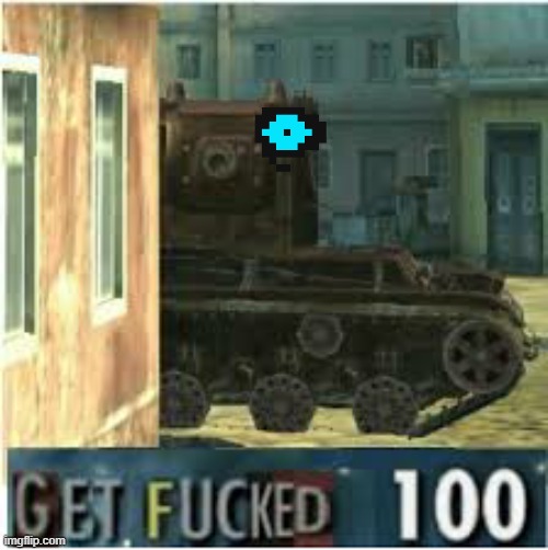 KV-2 GET FUCKED 100 | image tagged in kv-2 get fucked 100 | made w/ Imgflip meme maker