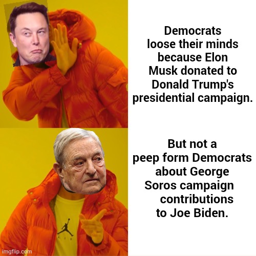 Does Anyone Else Find This Interesting? | Democrats loose their minds because Elon Musk donated to Donald Trump's presidential campaign. But not a peep form Democrats about George Soros campaign  
   contributions to Joe Biden. | image tagged in memes,politics,elon musk,donald trump,george soros,joe biden | made w/ Imgflip meme maker