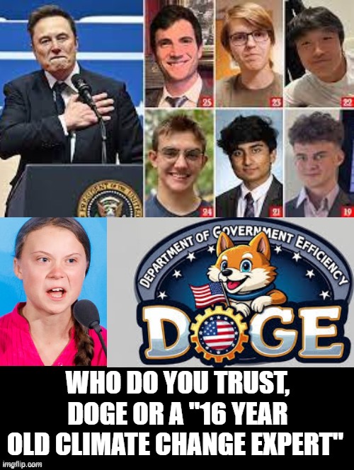 Do you trust the Democrats climate change "EXPERT" or DOGE? | WHO DO YOU TRUST, DOGE OR A "16 YEAR OLD CLIMATE CHANGE EXPERT" | image tagged in greta thunberg,sam elliott special kind of stupid | made w/ Imgflip meme maker