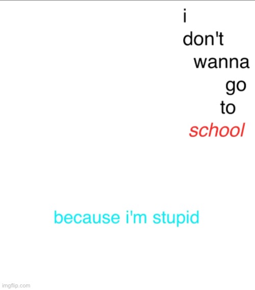 I don't wanna go to school | image tagged in i don't wanna go to school | made w/ Imgflip meme maker