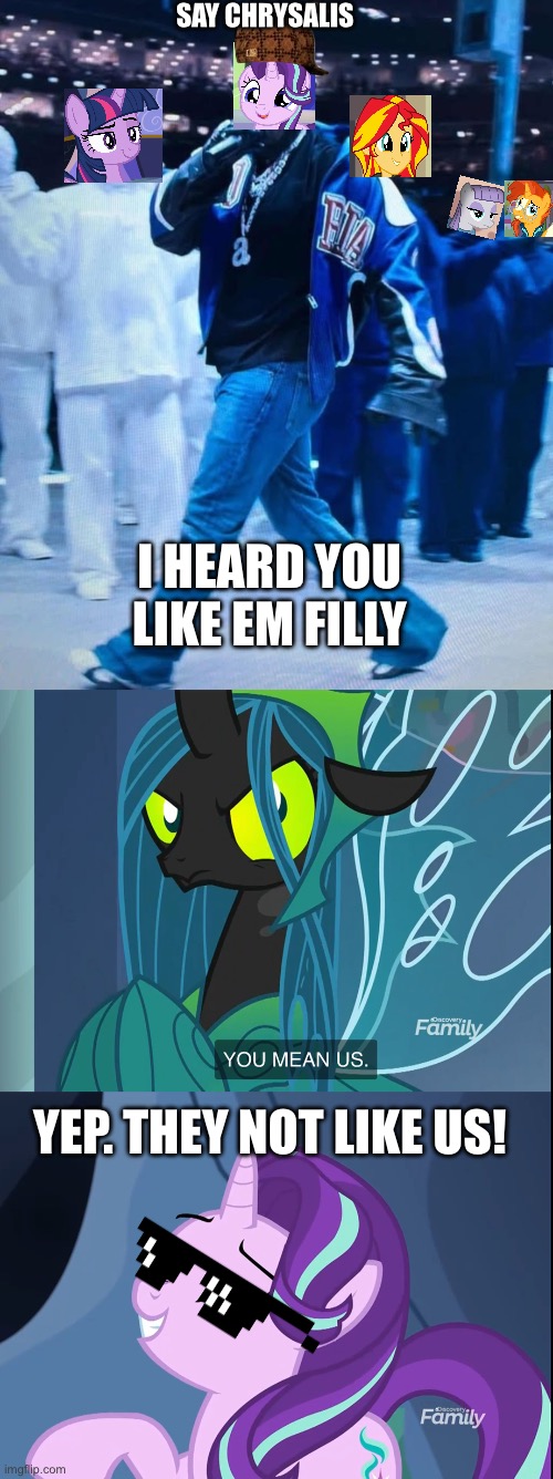 Not like Us but with My little pony verison | SAY CHRYSALIS; I HEARD YOU LIKE EM FILLY; YEP. THEY NOT LIKE US! | image tagged in kendrick lamar superbowl,not like us,my little pony,memes,starlight glimmer,drake | made w/ Imgflip meme maker