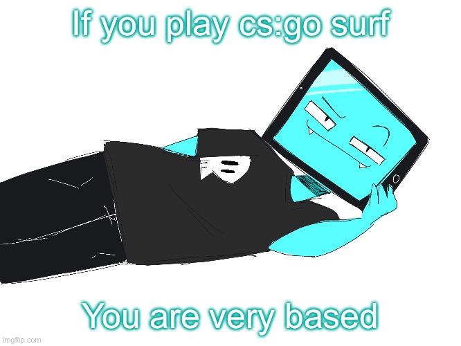 Zesty icy template | If you play cs:go surf; You are very based | image tagged in zesty icy template | made w/ Imgflip meme maker