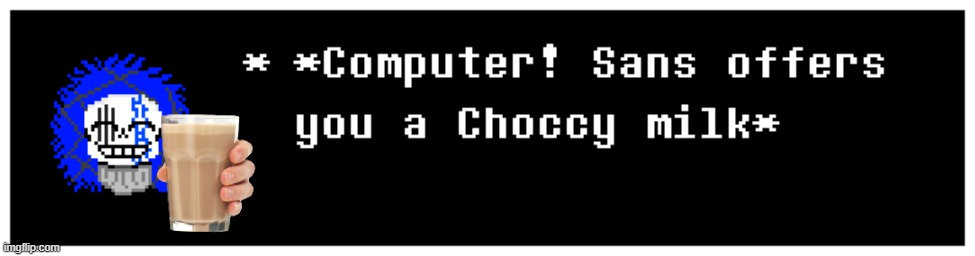 Computer! Sans offers you a cup of Choccy milk Blank Meme Template