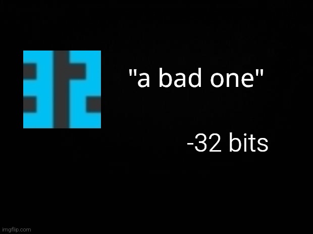 Black background | "a bad one" -32 bits | image tagged in black background | made w/ Imgflip meme maker