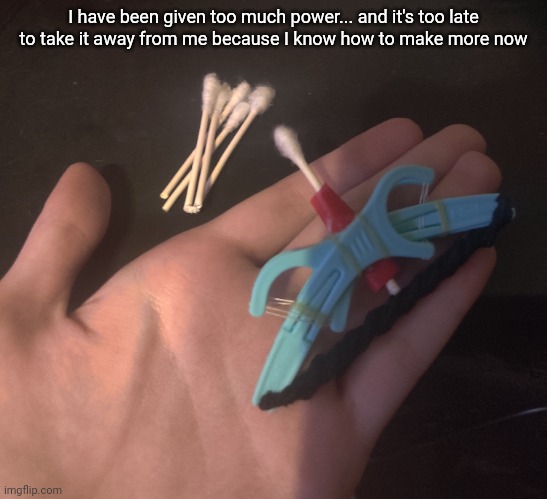 I am now the q-tip archer | I have been given too much power... and it's too late to take it away from me because I know how to make more now | made w/ Imgflip meme maker