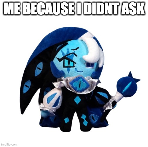 ME BECAUSE I DIDNT ASK | made w/ Imgflip meme maker