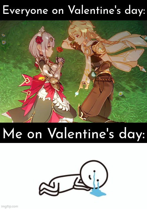 Happy Valentine's day! May I hope you guys aren't as sad and lonely as me... | Everyone on Valentine's day:; Me on Valentine's day: | image tagged in valentine's day | made w/ Imgflip meme maker