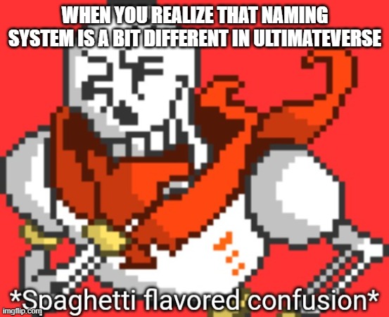 ngl | WHEN YOU REALIZE THAT NAMING SYSTEM IS A BIT DIFFERENT IN ULTIMATEVERSE | image tagged in spaghetti flavored confusion | made w/ Imgflip meme maker