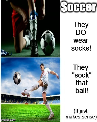 "Football" vs "Soccer" | They DO wear  socks! | image tagged in soccer,football | made w/ Imgflip meme maker