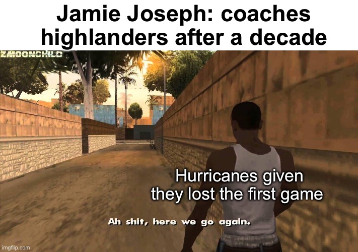 Super rugby first round so far | Jamie Joseph: coaches highlanders after a decade; Hurricanes given they lost the first game | image tagged in here we go again | made w/ Imgflip meme maker