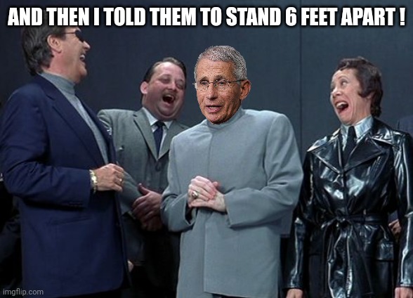 Laughing Villains Meme | AND THEN I TOLD THEM TO STAND 6 FEET APART ! | image tagged in memes,laughing villains | made w/ Imgflip meme maker