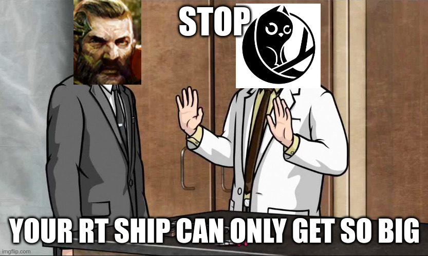 krieger_stop | STOP; YOUR RT SHIP CAN ONLY GET SO BIG | image tagged in krieger_stop | made w/ Imgflip meme maker