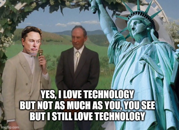 YES, I LOVE TECHNOLOGY
BUT NOT AS MUCH AS YOU, YOU SEE
BUT I STILL LOVE TECHNOLOGY | made w/ Imgflip meme maker