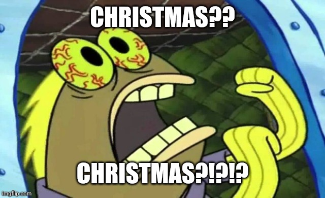 Spongebob Chocolate | CHRISTMAS?? CHRISTMAS?!?!? | image tagged in spongebob chocolate | made w/ Imgflip meme maker