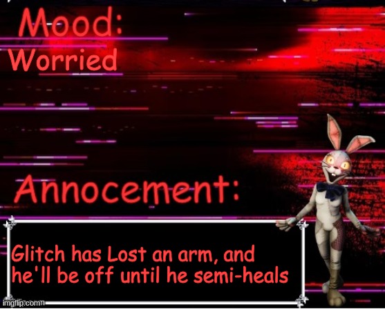 I exist now Again- | Worried; Glitch has Lost an arm, and he'll be off until he semi-heals | made w/ Imgflip meme maker