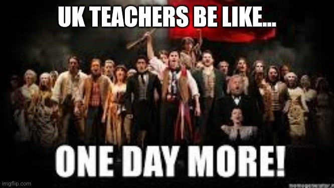 Last Day of Half Term | UK TEACHERS BE LIKE... | image tagged in les miserables,teachers,teacher | made w/ Imgflip meme maker