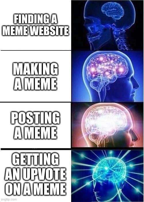 Upvotes be like | FINDING A MEME WEBSITE; MAKING A MEME; POSTING A MEME; GETTING AN UPVOTE ON A MEME | image tagged in memes,expanding brain,upvotes | made w/ Imgflip meme maker