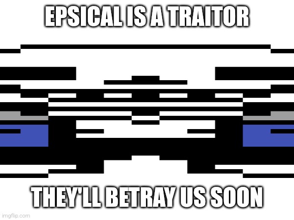 Let's attack the slime empire stream guys | EPSICAL IS A TRAITOR; THEY'LL BETRAY US SOON | made w/ Imgflip meme maker