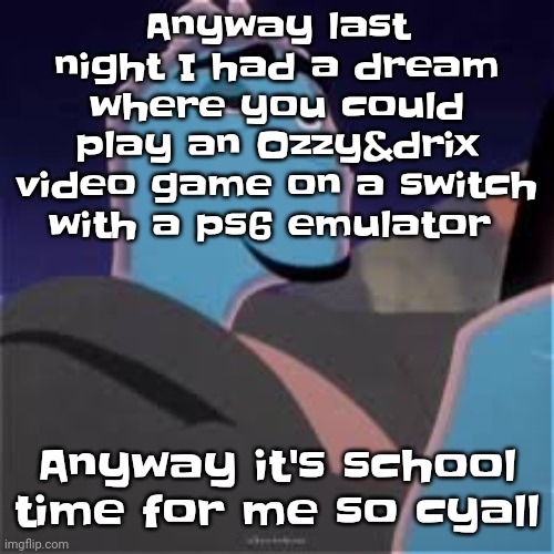 Like bro the ps6 doesn't even exist yet | Anyway last night I had a dream where you could play an Ozzy&drix video game on a switch with a ps6 emulator; Anyway it's school time for me so cyall | image tagged in meh | made w/ Imgflip meme maker