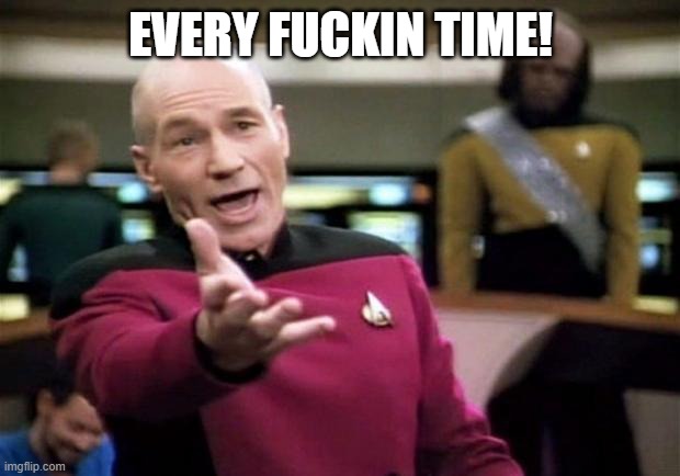 startrek | EVERY FUCKIN TIME! | image tagged in startrek | made w/ Imgflip meme maker
