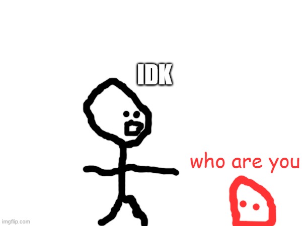 blobie meets jamal | IDK; who are you | made w/ Imgflip meme maker