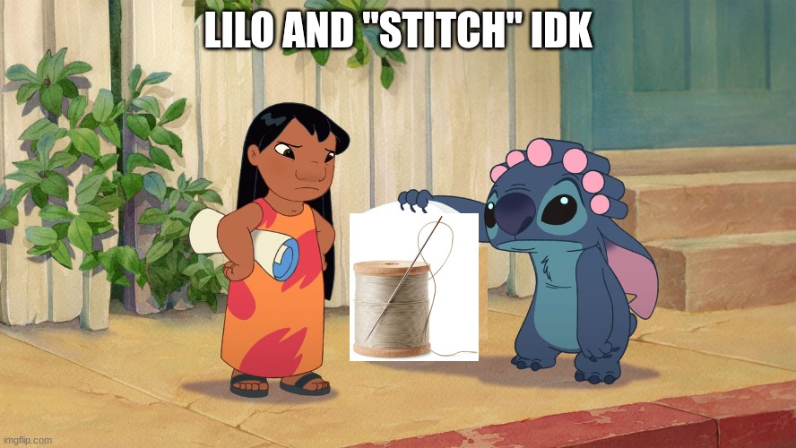 Lilo and "stitch" | LILO AND "STITCH" IDK | image tagged in lilo and stitch | made w/ Imgflip meme maker