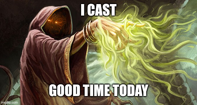 I cast | I CAST GOOD TIME TODAY | image tagged in i cast | made w/ Imgflip meme maker