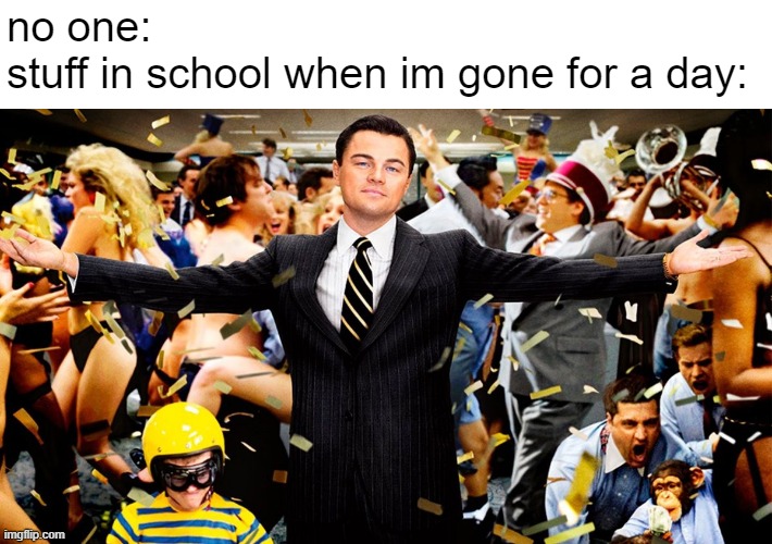 When your gone for a day | no one:
stuff in school when im gone for a day: | image tagged in wolf party,funny,fun,relatable,relatable memes,school | made w/ Imgflip meme maker