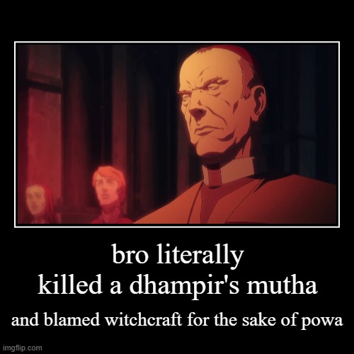 Bro doesen't know the consequences... | bro literally killed a dhampir's mutha | and blamed witchcraft for the sake of powa | image tagged in funny,demotivationals,castlevania,roasts,mess,memes | made w/ Imgflip demotivational maker