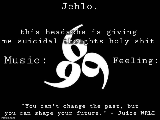 it hurts | this headache is giving me suicidal thoughts holy shit | image tagged in jehlo template | made w/ Imgflip meme maker