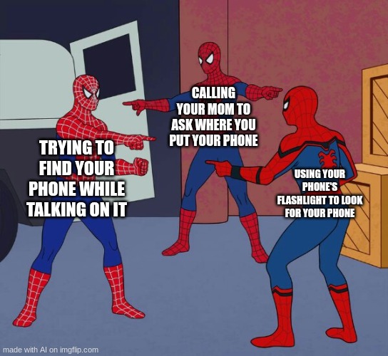 Spider Man Triple | CALLING YOUR MOM TO ASK WHERE YOU PUT YOUR PHONE; TRYING TO FIND YOUR PHONE WHILE TALKING ON IT; USING YOUR PHONE'S FLASHLIGHT TO LOOK FOR YOUR PHONE | image tagged in spider man triple | made w/ Imgflip meme maker