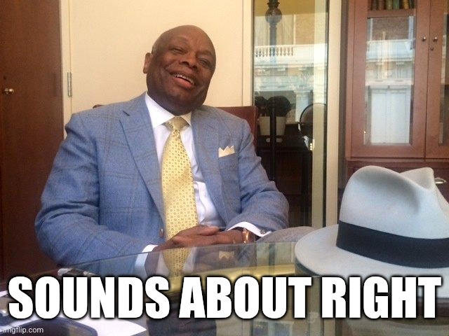 Willie Brown | SOUNDS ABOUT RIGHT | image tagged in willie brown | made w/ Imgflip meme maker