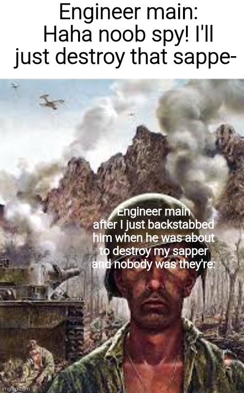 Thousand Yard Stare | Engineer main: Haha noob spy! I'll just destroy that sappe-; Engineer main after I just backstabbed him when he was about to destroy my sapper and nobody was they're: | image tagged in thousand yard stare,tf2 memes | made w/ Imgflip meme maker