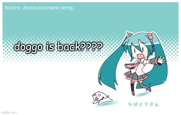 Moons. miku announcement temp | doggo is back???? | image tagged in moons miku announcement temp | made w/ Imgflip meme maker