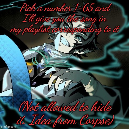 I have a big variety and i never delete any of them. | Pick a number 1-65 and I'll give you the song in my playlist corresponding to it; (Not allowed to hide it. Idea from Corpse) | made w/ Imgflip meme maker