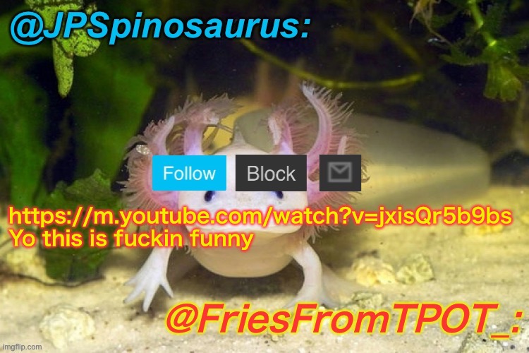 JPSpinosaurus and Fries shared temp | https://m.youtube.com/watch?v=jxisQr5b9bs
Yo this is fuckin funny | image tagged in jpspinosaurus and fries shared temp | made w/ Imgflip meme maker