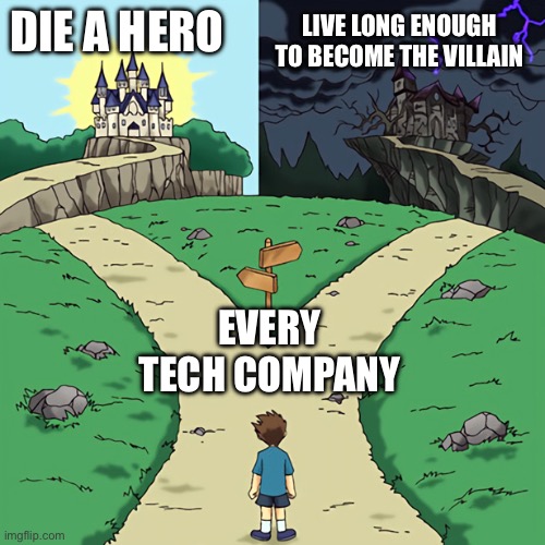 Die the hero become the villain | DIE A HERO; LIVE LONG ENOUGH TO BECOME THE VILLAIN; EVERY TECH COMPANY | image tagged in two castles | made w/ Imgflip meme maker