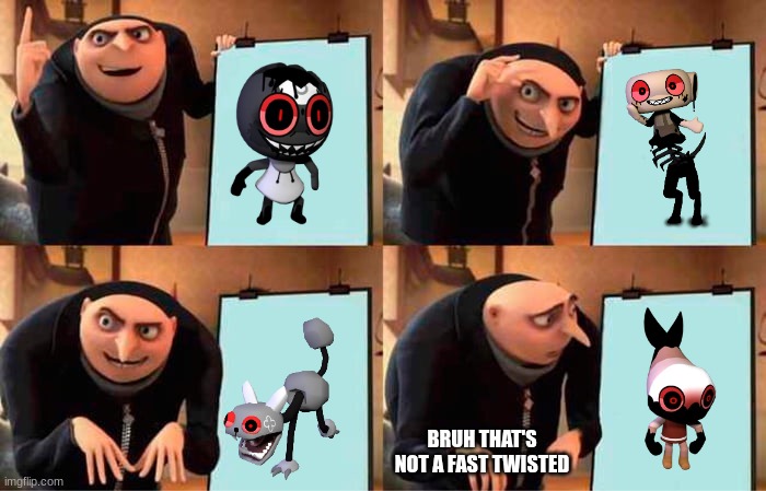 Gru talking about the fastest twisted in dandy's world | BRUH THAT'S NOT A FAST TWISTED | image tagged in memes,gru's plan | made w/ Imgflip meme maker