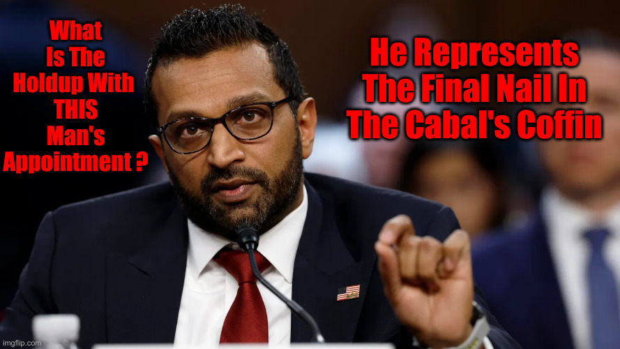 Ka$h Patel Is The Man For The Job | He Represents The Final Nail In The Cabal's Coffin; What Is The Holdup With 
THIS Man's Appointment ? | image tagged in kash patel,political meme,politics,funny memes,funny | made w/ Imgflip meme maker