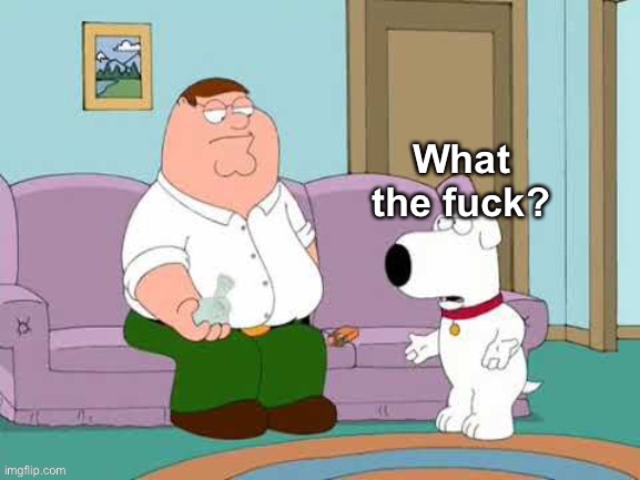 Brian Griffin WTF | image tagged in brian griffin wtf | made w/ Imgflip meme maker