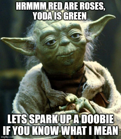 valentine yoda | HRMMM RED ARE ROSES,
YODA IS GREEN; LETS SPARK UP A DOOBIE IF YOU KNOW WHAT I MEAN | image tagged in memes,star wars yoda,yoda,yoda wisdom,valentine yoda | made w/ Imgflip meme maker