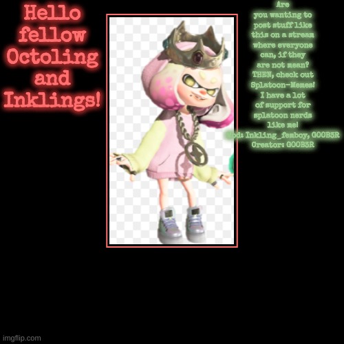 Guys, All are WELCOME | Hello fellow Octoling and Inklings! | Are you wanting to post stuff like this on a stream where everyone can, if they are not mean?
THEN, ch | image tagged in funny,demotivationals,splatoon 2,pearlescent | made w/ Imgflip demotivational maker