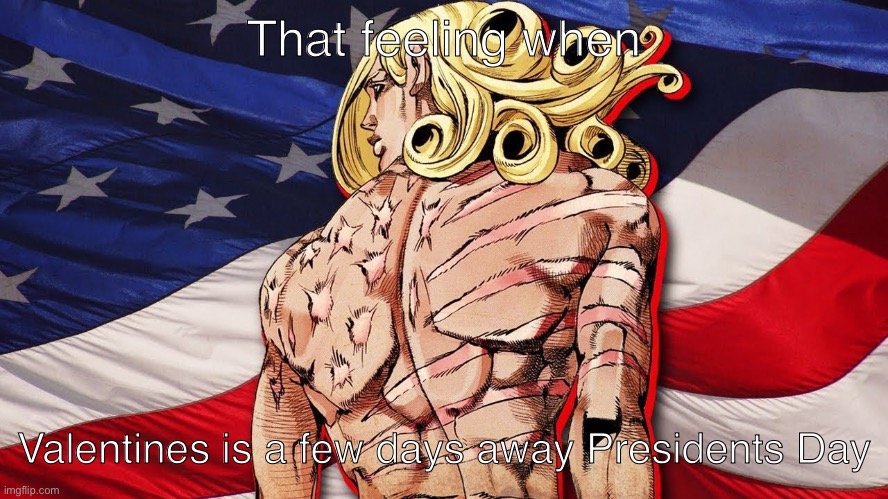 That feeling when; Valentines is a few days away Presidents Day | image tagged in jojo's bizarre adventure | made w/ Imgflip meme maker