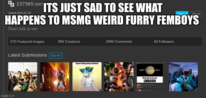 ITS JUST SAD TO SEE WHAT HAPPENS TO MSMG WEIRD FURRY FEMBOYS | made w/ Imgflip meme maker