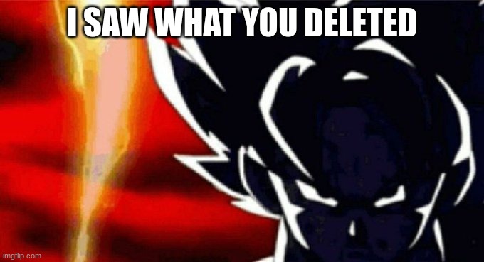Goku Lightning | I SAW WHAT YOU DELETED | image tagged in goku lightning | made w/ Imgflip meme maker